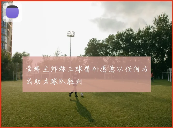 黄蜂主帅称三球替补愿意以任何方式助力球队胜利