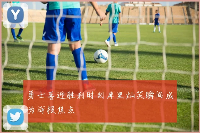 勇士喜迎胜利时刻库里灿笑瞬间成为海报焦点